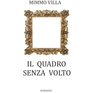 VILLA, MIMMO IL QUADRO SENZA VOLTO (Lorenzo e Serena investigatori per caso) VILLA, MIMMO IL QUADRO SENZA VOLTO (Lorenzo e Serena investigatori per caso)