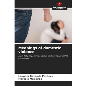 Rezende Pacheco, Leonora Meanings of domestic violence: From the perspective of women who have broken free from abuse Rezende Pacheco, Leonora Meanings of domestic violence: From the perspective of women who have broken free from abuse