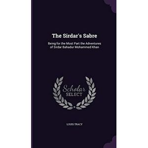Tracy, Louis The Sirdar's Sabre: Being for the Most Part the Adventures of Sirdar Bahadur Mohammed Khan Tracy, Louis The Sirdar's Sabre: Being for the Most Part the Adventures of Sirdar Bahadur Mohammed Khan