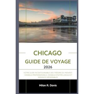Davis, Milan R. Chicago Guide de voyage 2026: Votre guide incontournable des trésors du Midwest : conseils professionnels, conseils d'initiés locaux et moments mémorables Davis, Milan R. Chicago Guide de voyage 2026: Votre guide incontournable des trésors du Midwest : conseils professionnels, conseils d'initiés locaux et moments mémorables