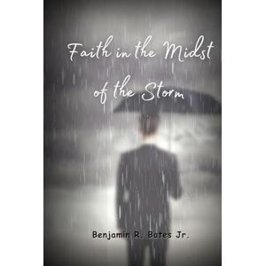 Bates Jr., Benjamin R. Faith in the Midst of a storm Bates Jr., Benjamin R. Faith in the Midst of a storm
