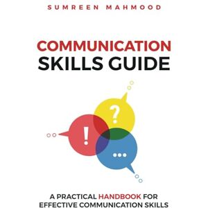 Mahmood, Sumreen Communication Skills Guide: A Practical Handbook for Effective Communication Skills Mahmood, Sumreen Communication Skills Guide: A Practical Handbook for Effective Communication Skills