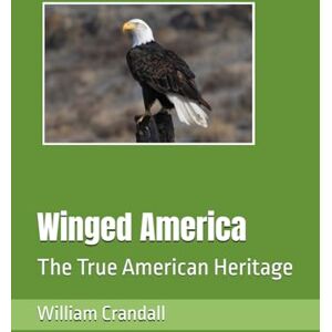 Crandall, Mr. William John Winged America: The True American Heritage Crandall, Mr. William John Winged America: The True American Heritage