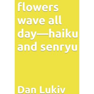 Lukiv, Dan flowers wave all day—haiku and senryu Lukiv, Dan flowers wave all day—haiku and senryu