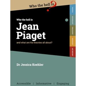 Koehler, Dr Jessica Who the Hell is Jean Piaget?: And what are his theories all about? Koehler, Dr Jessica Who the Hell is Jean Piaget?: And what are his theories all about?