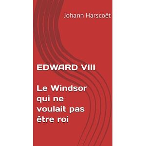 Harscoët, Johann Edward VIII, le Windsor qui ne voulait pas être roi Harscoët, Johann Edward VIII, le Windsor qui ne voulait pas être roi