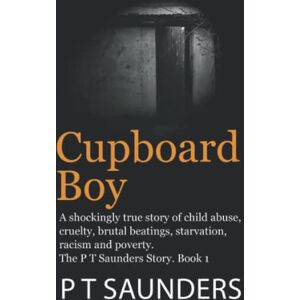 Saunders, P T Cupboard Boy: A shockingly true story (The P T Saunders Story) Saunders, P T Cupboard Boy: A shockingly true story (The P T Saunders Story)
