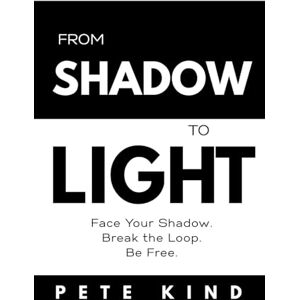 Kind, Pete From Shadow to Light: Face Your Shadow. Break the Loop. Be Free. (The Inner Way Series) Kind, Pete From Shadow to Light: Face Your Shadow. Break the Loop. Be Free. (The Inner Way Series)