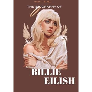Blakes, Mary T. THE BIOGRAPHY OF BILLIE EILISH: A Brief Note About Billie And How Her Tour Hit Me Hard And Soft Is Going So Far (Biographies Of famous celebrities') Blakes, Mary T. THE BIOGRAPHY OF BILLIE EILISH: A Brief Note About Billie And How Her Tour Hit Me Hard And Soft Is Going So Far (Biographies Of famous celebrities')