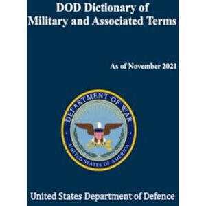 U.S. Department of Defence DOD Dictionary of Military and Associated Terms: As of November 2021 U.S. Department of Defence DOD Dictionary of Military and Associated Terms: As of November 2021