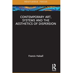 Halsall, Francis Contemporary Art, Systems and the Aesthetics of Dispersion (Routledge Focus on Art History and Visual Studies) Halsall, Francis Contemporary Art, Systems and the Aesthetics of Dispersion (Routledge Focus on Art History and Visual Studies)