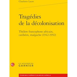 Laure, Charlotte Tragedies de la Decolonisation: Theatre Francophone Africain, Caribeen, Malgache (1942-1992) (Etudes Sur Le Theatre Et Les Arts De La Scene, 40) Laure, Charlotte Tragedies de la Decolonisation: Theatre Francophone Africain, Caribeen, Malgache (1942-1992) (Etudes Sur Le Theatre Et Les Arts De La Scene, 40)