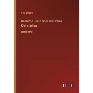 Lindau, Paul Harmlose Briefe eines deutschen Kleinstädters: Erster Band Lindau, Paul Harmlose Briefe eines deutschen Kleinstädters: Erster Band