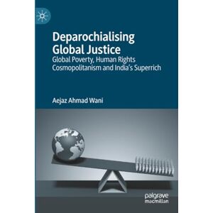 Wani, Aejaz Ahmad Deparochialising Global Justice: Global Poverty, Human Rights Cosmopolitanism and India’s Superrich Wani, Aejaz Ahmad Deparochialising Global Justice: Global Poverty, Human Rights Cosmopolitanism and India’s Superrich