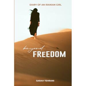 TEHRANI, SARAH BEYOND FREEDOM: THE DIARY OF AN IRANIAN GIRL TEHRANI, SARAH BEYOND FREEDOM: THE DIARY OF AN IRANIAN GIRL