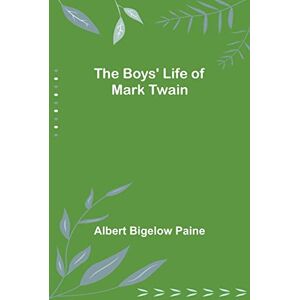 Bigelow Paine, Albert The Boys' Life of Mark Twain Bigelow Paine, Albert The Boys' Life of Mark Twain
