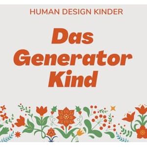 Mayers, Belinda Human Design Kinder: Das Generator Kind – Bedürfnisse, Energie, Kommunikation. Dein Guide durch den Familienalltag Mayers, Belinda Human Design Kinder: Das Generator Kind – Bedürfnisse, Energie, Kommunikation. Dein Guide durch den Familienalltag