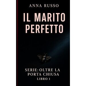 Russo, Anna IL MARITO PERFETTO libro 1 serie: Oltre La Porta Chiusa: Un thriller psicologico domestico su bugie, sorveglianza e matrimoni che uccidono Russo, Anna IL MARITO PERFETTO libro 1 serie: Oltre La Porta Chiusa: Un thriller psicologico domestico su bugie, sorveglianza e matrimoni che uccidono