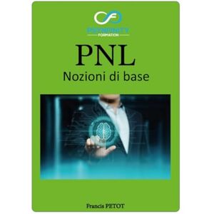 PETOT, M Francis PNL: Nozioni di base (Psynfinity Formation) PETOT, M Francis PNL: Nozioni di base (Psynfinity Formation)