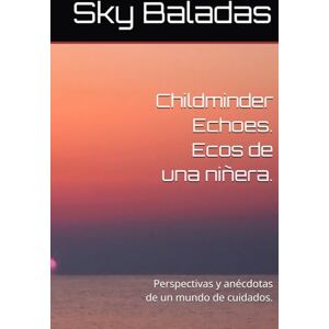 Baladas, Sky Childminder Echoes. Ecos de una niñera.: Perspectivas y anécdotas de un mundo de cuidados. Baladas, Sky Childminder Echoes. Ecos de una niñera.: Perspectivas y anécdotas de un mundo de cuidados.