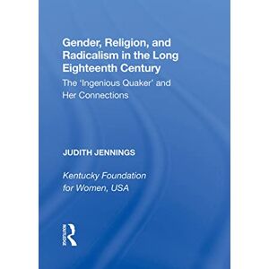 Jennings, Judith Gender, Religion, and Radicalism in the Long Eighteenth Century: The 'Ingenious Quaker' and Her Connections Jennings, Judith Gender, Religion, and Radicalism in the Long Eighteenth Century: The 'Ingenious Quaker' and Her Connections
