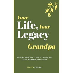 Legacy, John Your Life, Your Legacy — Grandpa: A Guided Reflection Journal to Capture Your Stories, Memories, and Wisdom (Legacy Series) Legacy, John Your Life, Your Legacy — Grandpa: A Guided Reflection Journal to Capture Your Stories, Memories, and Wisdom (Legacy Series)