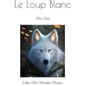 Mes Merveilleux Classiques, Edition Le Loup Blanc: Paul Féval Mes Merveilleux Classiques, Edition Le Loup Blanc: Paul Féval