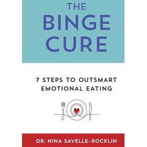 Savelle-Rocklin, Dr. Nina The Binge Cure: 7 Steps To Outsmart Emotional Eating Savelle-Rocklin, Dr. Nina The Binge Cure: 7 Steps To Outsmart Emotional Eating
