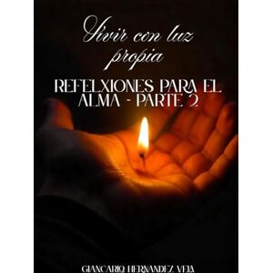 Hernández Vela, Giancarlo Vivir con luz propia Reflexiones para el alma – Parte 2 Hernández Vela, Giancarlo Vivir con luz propia Reflexiones para el alma – Parte 2
