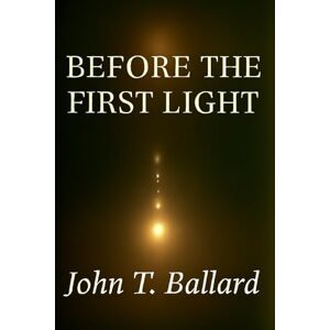 Ballard, Mr John T Before The First Light Ballard, Mr John T Before The First Light