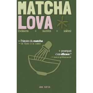 Sofia, Ana MATCHA LOVA : Mon guide complet du matcha: Histoire, rituels et mes recettes préférées (boissons, sucrés, salés) Remplace le café Sofia, Ana MATCHA LOVA : Mon guide complet du matcha: Histoire, rituels et mes recettes préférées (boissons, sucrés, salés) Remplace le café