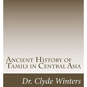 Winters, Clyde Ancient History of Tamils in Central Asia Winters, Clyde Ancient History of Tamils in Central Asia