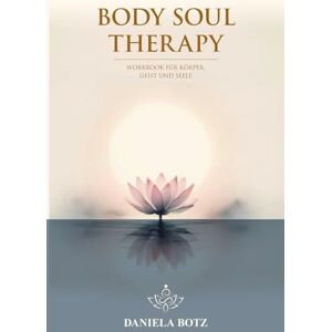 Botz, Daniela Body Soul Therapy: Workbook für Körper, Geist und Seele Botz, Daniela Body Soul Therapy: Workbook für Körper, Geist und Seele
