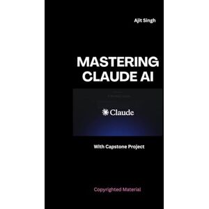 Singh, Ajit Mastering Claude AI Singh, Ajit Mastering Claude AI
