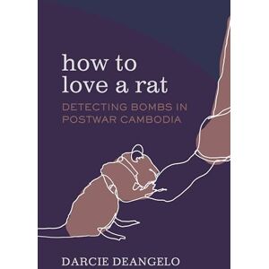 DeAngelo, Darcie How to Love a Rat: Detecting Bombs in Postwar Cambodia: 17 (Atelier: Ethnographic Inquiry in the Twenty-First Century) DeAngelo, Darcie How to Love a Rat: Detecting Bombs in Postwar Cambodia: 17 (Atelier: Ethnographic Inquiry in the Twenty-First Century)