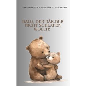 Nikqi, Dielleza Balu, der Bär, der nicht schlafen wollte: Eine liebevolle Gute-Nacht-Geschichte für Kinder ab 3 Jahren Nikqi, Dielleza Balu, der Bär, der nicht schlafen wollte: Eine liebevolle Gute-Nacht-Geschichte für Kinder ab 3 Jahren