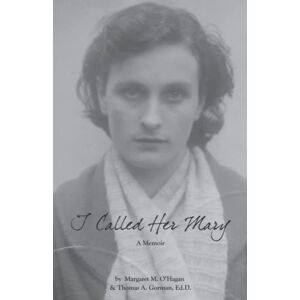 O'Hagan, Margaret M. I Called Her Mary: A Memoir O'Hagan, Margaret M. I Called Her Mary: A Memoir