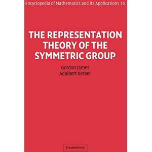 G. D. James The Representation Theory of the Symmetric Group: 16 (Encyclopedia of Mathematics and its Applications, Series Number 16) G. D. James The Representation Theory of the Symmetric Group: 16 (Encyclopedia of Mathematics and its Applications, Series Number 16)