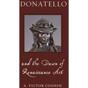 A. Victor Coonin Donatello and the Dawn of Renaissance Art (Renaissance Lives) A. Victor Coonin Donatello and the Dawn of Renaissance Art (Renaissance Lives)