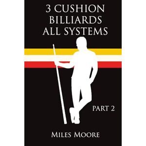 MOORE, MILES 3 CUSHION BILLIARDS ALL SYSTEMS: PART 2 MOORE, MILES 3 CUSHION BILLIARDS ALL SYSTEMS: PART 2