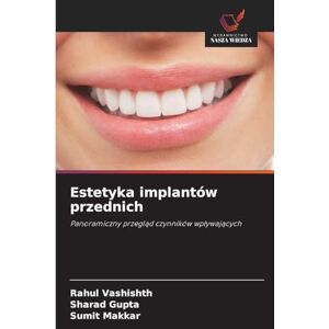 Vashishth, Rahul Estetyka implantów przednich: Panoramiczny przegl¿d czynników wp¿ywaj¿cych Vashishth, Rahul Estetyka implantów przednich: Panoramiczny przegl¿d czynników wp¿ywaj¿cych