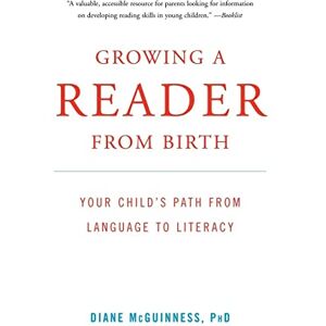 McGuinness, Ph.D Diane Growing a Reader from Birth: Your Child's Path from Language to Literacy McGuinness, Ph.D Diane Growing a Reader from Birth: Your Child's Path from Language to Literacy