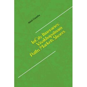 Chaddha, Ashish InCity Itineraries: Visakhapatnam Paths Markets Shores Chaddha, Ashish InCity Itineraries: Visakhapatnam Paths Markets Shores