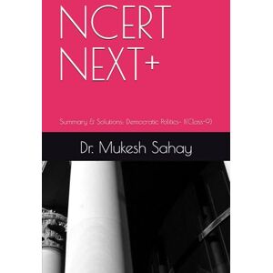 Sahay, Dr. Mukesh NCERT NEXT+: Summary & Solutions: Democratic Politics– I(Class-9) Sahay, Dr. Mukesh NCERT NEXT+: Summary & Solutions: Democratic Politics– I(Class-9)