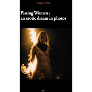 Freud, Jacques Pissing Women: an erotic dream in photos: Usually, they go and hide in the woods, far, far, far. Not in this book. Freud, Jacques Pissing Women: an erotic dream in photos: Usually, they go and hide in the woods, far, far, far. Not in this book.