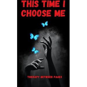 BETWEEN PAGES, TBP THERAPY THIS TIME I CHOOSE ME.: A Self-Love & Healing Journey BETWEEN PAGES, TBP THERAPY THIS TIME I CHOOSE ME.: A Self-Love & Healing Journey