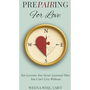 Wise, Weena Prepairing for Love: Ten Lessons You Never Learned That You Can't Live Without Wise, Weena Prepairing for Love: Ten Lessons You Never Learned That You Can't Live Without