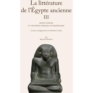 Mathieu, Bernard La Litterature de l'Egypte Ancienne. Volume III: Moyen Empire Et Deuxieme Periode Intermediaire Mathieu, Bernard La Litterature de l'Egypte Ancienne. Volume III: Moyen Empire Et Deuxieme Periode Intermediaire