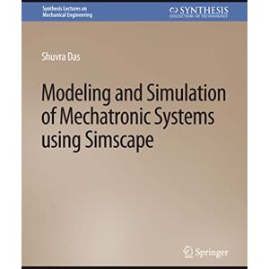 Das, Shuvra Modeling and Simulation of Mechatronic Systems using Simscape (Synthesis Lectures on Mechanical Engineering) Das, Shuvra Modeling and Simulation of Mechatronic Systems using Simscape (Synthesis Lectures on Mechanical Engineering)