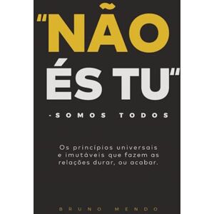 Mendo, Bruno Não És Tu...Somos Todos: Os princípios universais e imutáveis que fazem as relações durar, ou acabar. Mendo, Bruno Não És Tu...Somos Todos: Os princípios universais e imutáveis que fazem as relações durar, ou acabar.